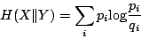 \begin{displaymath}
H(X \Arrowvert Y) = \sum_i p_i \! \log \! \frac{p_i}{q_i}
\end{displaymath}